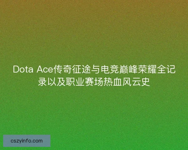 Dota Ace传奇征途与电竞巅峰荣耀全记录以及职业赛场热血风云史