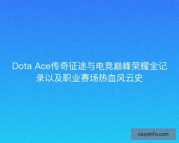 Dota Ace传奇征途与电竞巅峰荣耀全记录以及职业赛场热血风云史